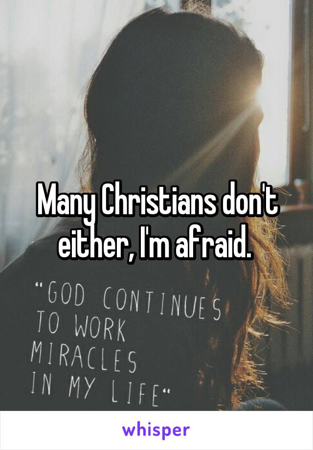 Many Christians don't either, I'm afraid. 