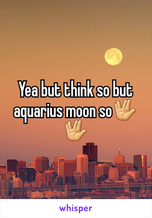 Yea but think so but aquarius moon so🖖🖖