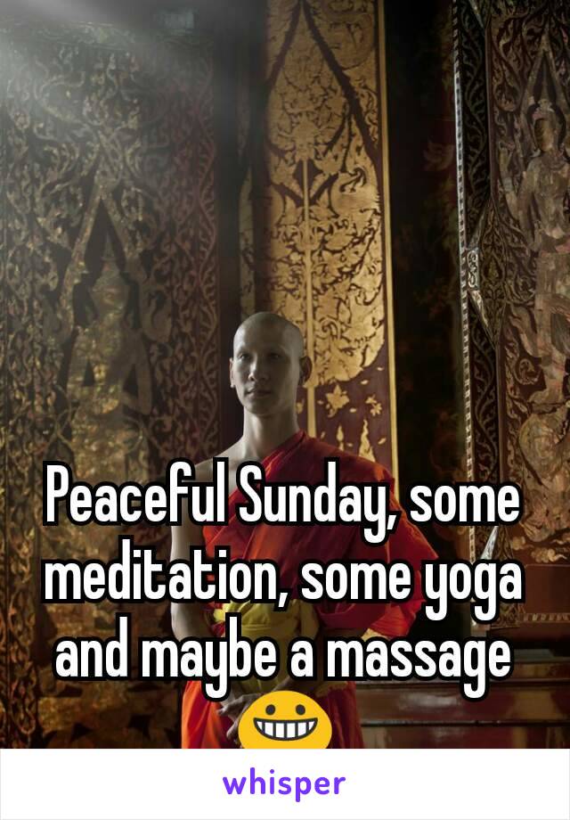 Peaceful Sunday, some meditation, some yoga and maybe a massage 😀