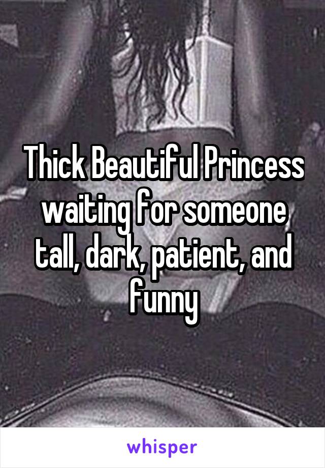 Thick Beautiful Princess waiting for someone tall, dark, patient, and funny