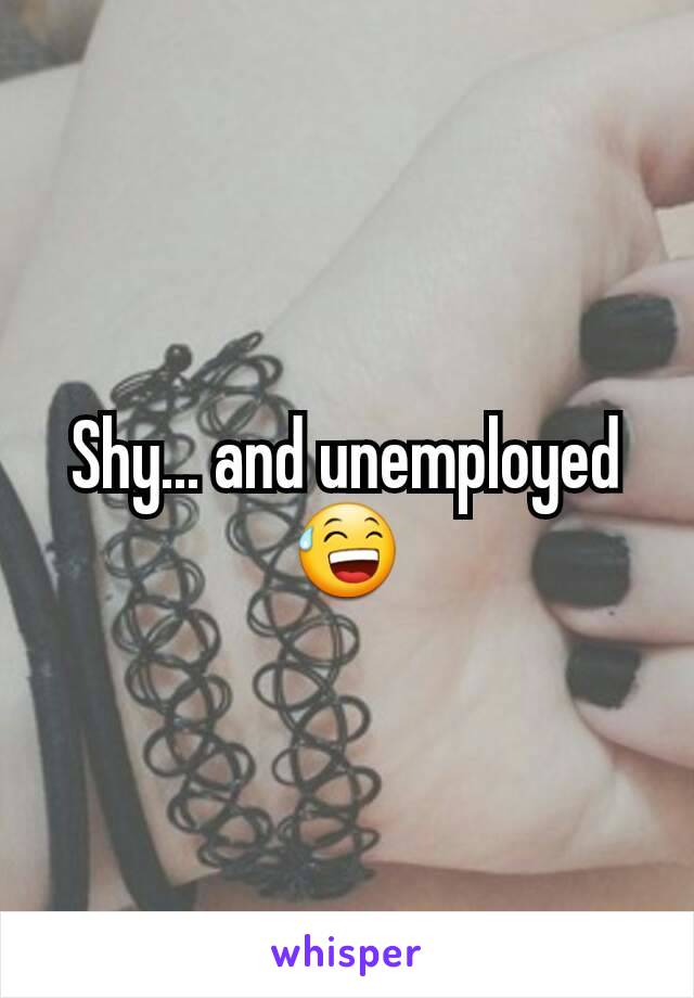 Shy... and unemployed 😅