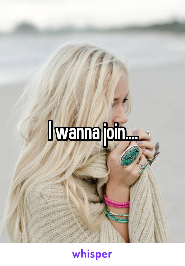 I wanna join....