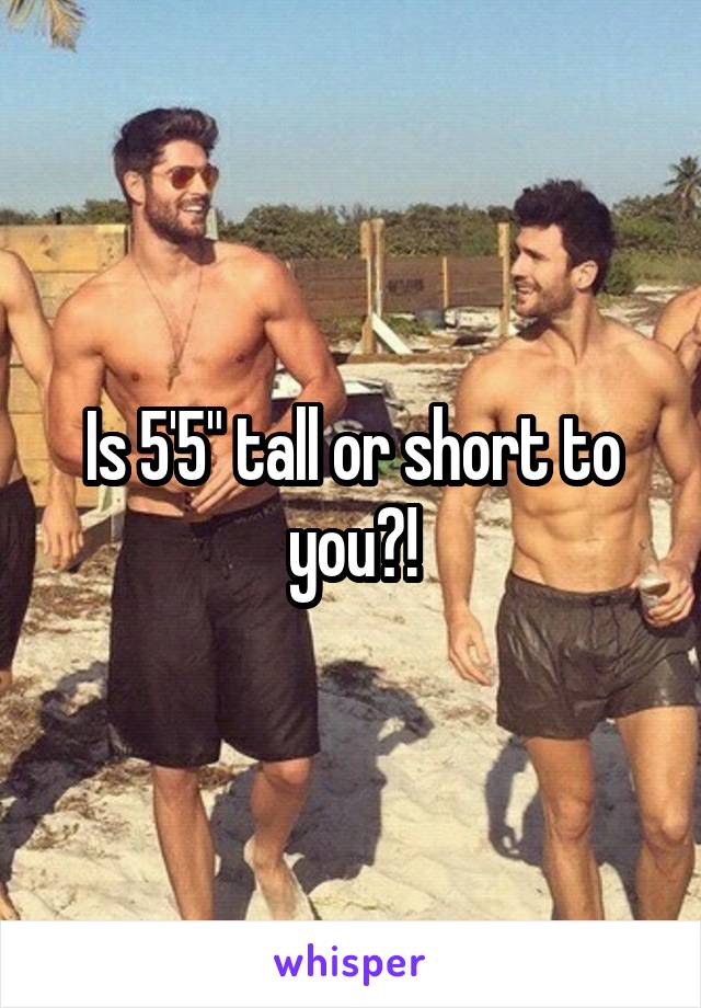 Is 5'5" tall or short to you?!