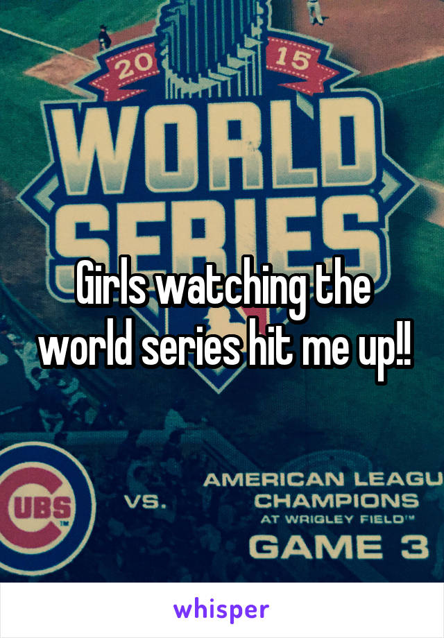 Girls watching the world series hit me up!!