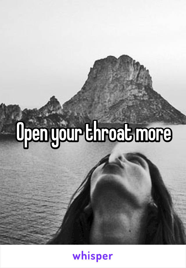 Open your throat more