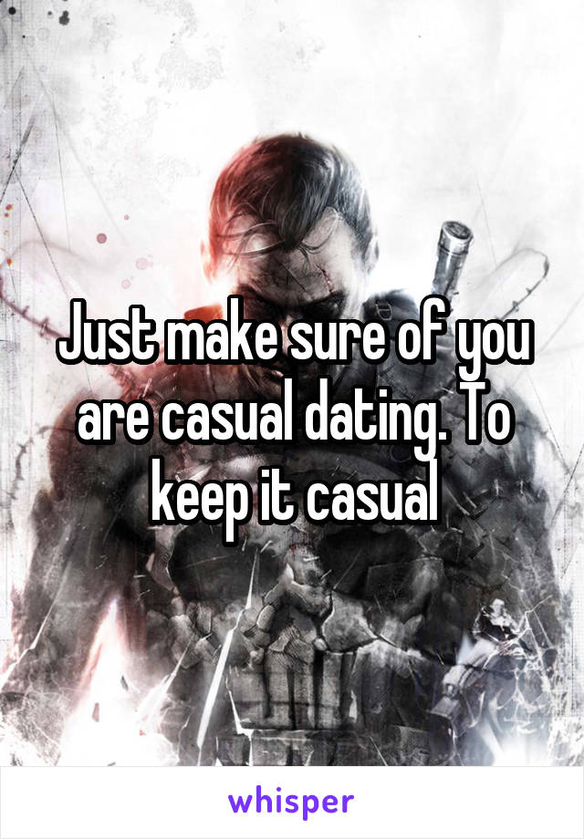 Just make sure of you are casual dating. To keep it casual
