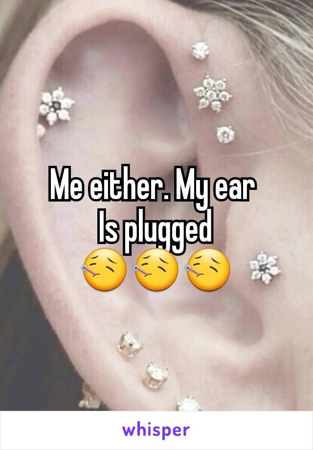 Me either. My ear 
Is plugged
🤒🤒🤒