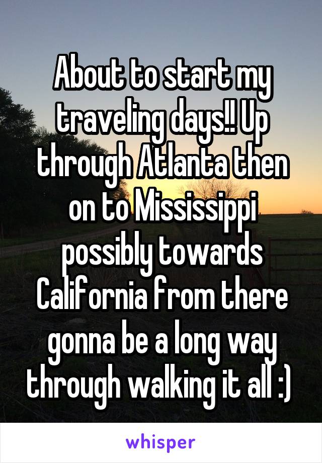 About to start my traveling days!! Up through Atlanta then on to Mississippi possibly towards California from there gonna be a long way through walking it all :) 