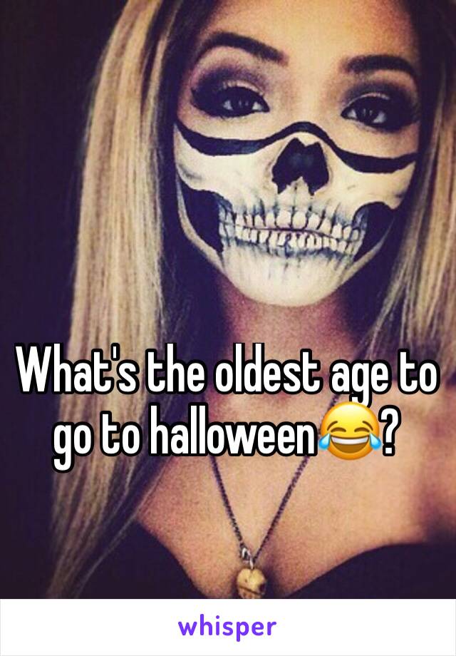 What's the oldest age to go to halloween😂?