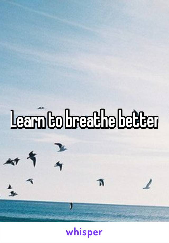 Learn to breathe better