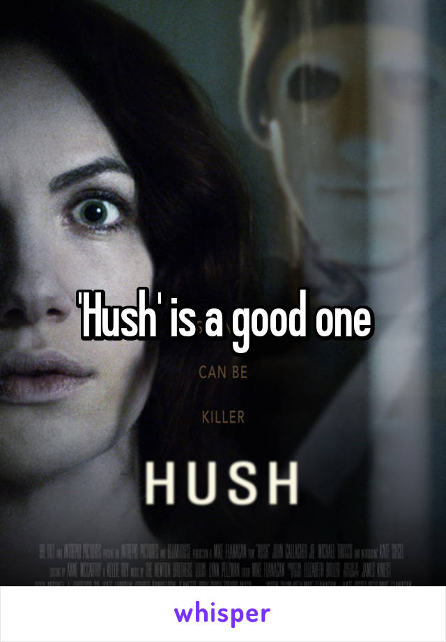 'Hush' is a good one