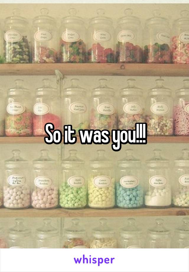 So it was you!!!