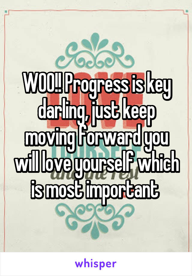 WOO!! Progress is key darling, just keep moving forward you will love yourself which is most important 