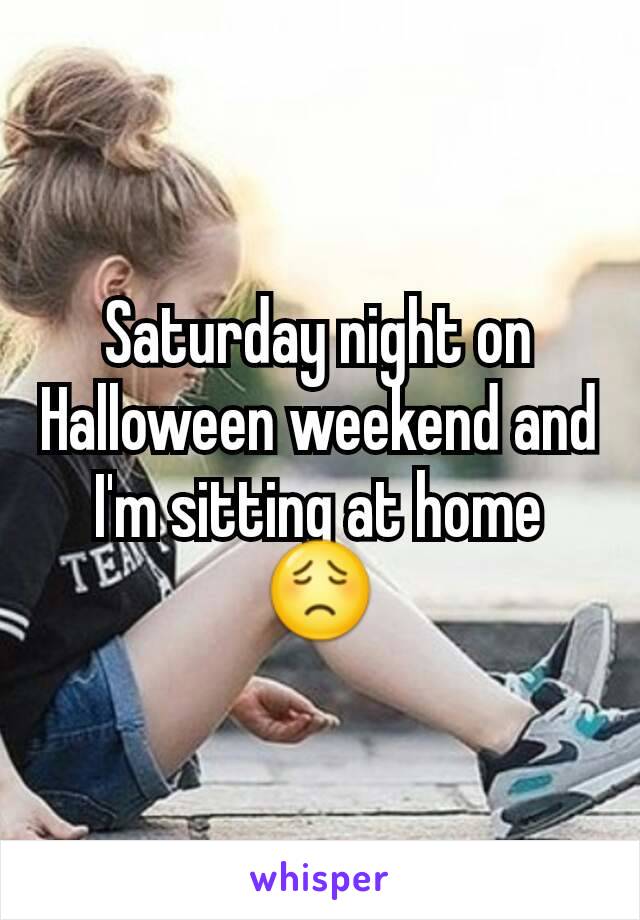 Saturday night on Halloween weekend and I'm sitting at home 😟