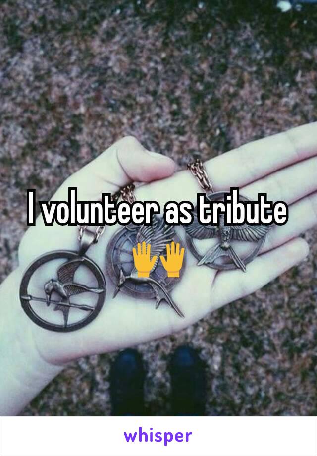 I volunteer as tribute 🙌