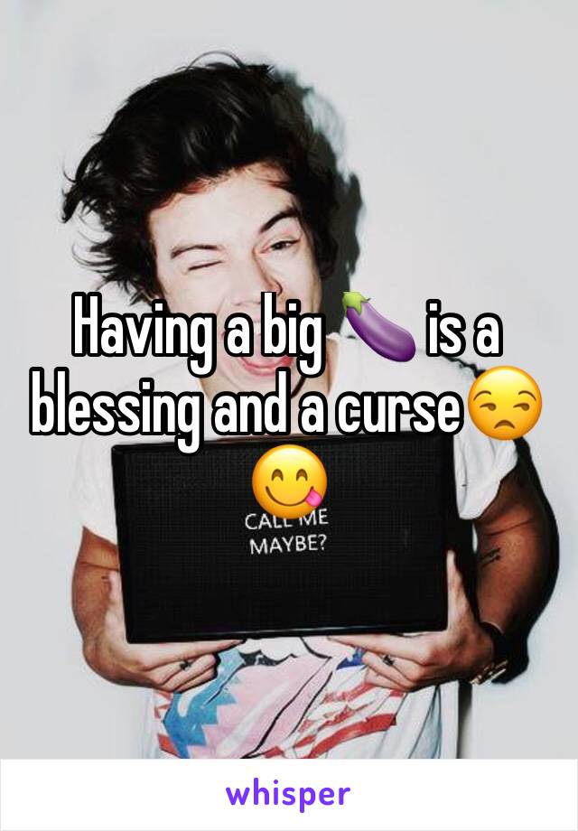 Having a big 🍆 is a blessing and a curse😒😋