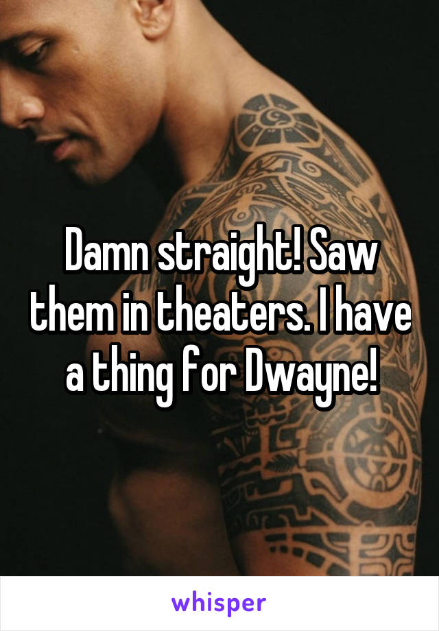 Damn straight! Saw them in theaters. I have a thing for Dwayne!