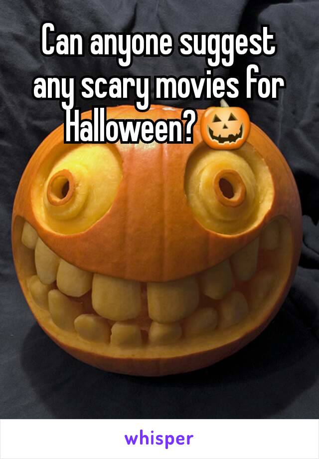 Can anyone suggest any scary movies for Halloween?🎃