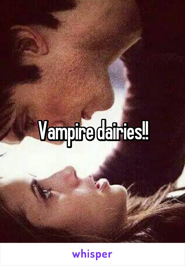 Vampire dairies!!