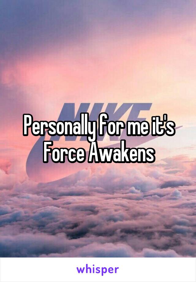 Personally for me it's Force Awakens