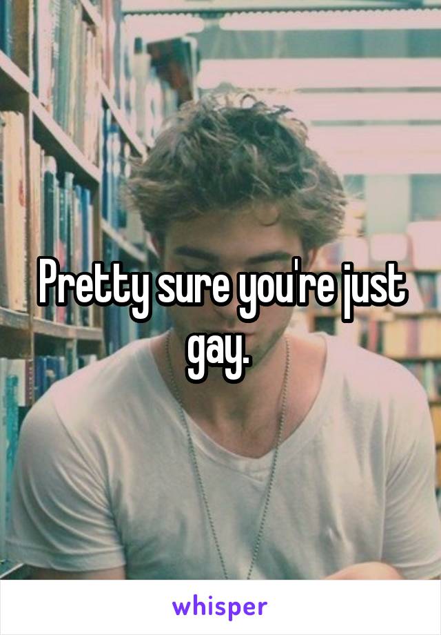 Pretty sure you're just gay. 