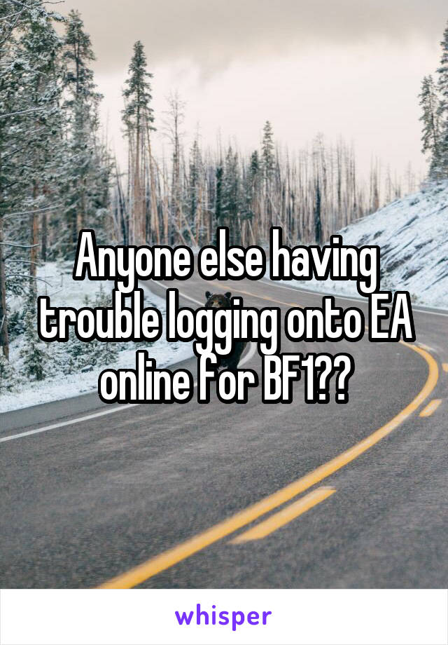 Anyone else having trouble logging onto EA online for BF1??