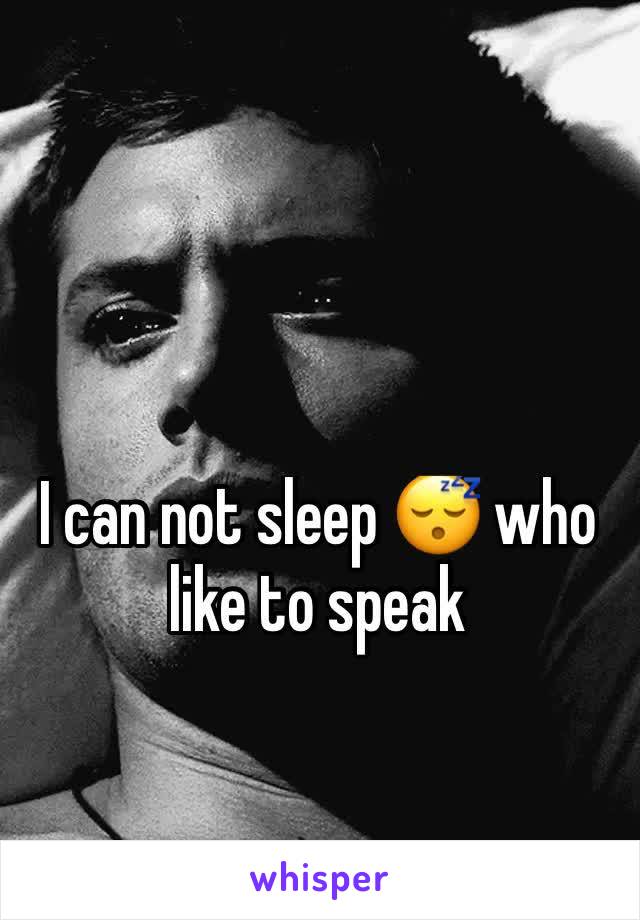 I can not sleep 😴 who like to speak 