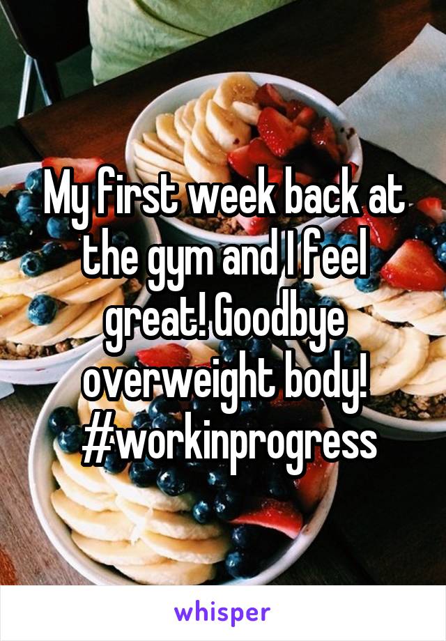 My first week back at the gym and I feel great! Goodbye overweight body!
 #workinprogress