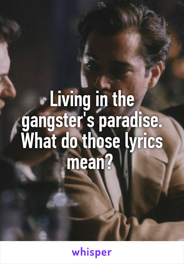 Living in the gangster's paradise. What do those lyrics mean? 