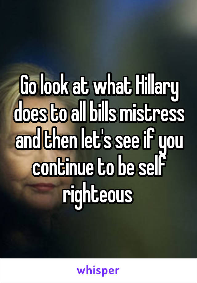Go look at what Hillary does to all bills mistress and then let's see if you continue to be self righteous 