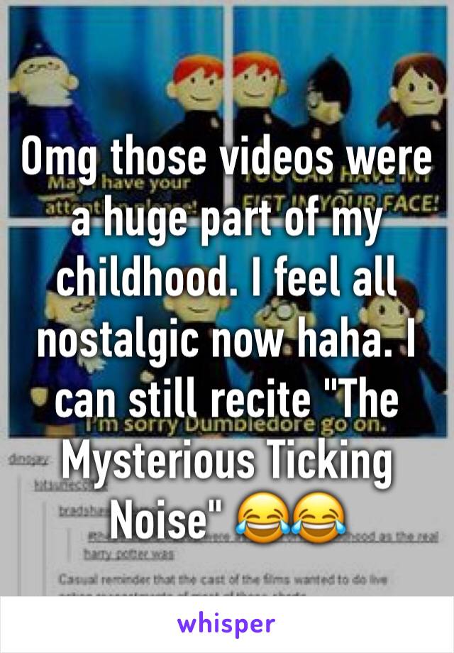 Omg those videos were a huge part of my childhood. I feel all nostalgic now haha. I can still recite "The Mysterious Ticking Noise" 😂😂