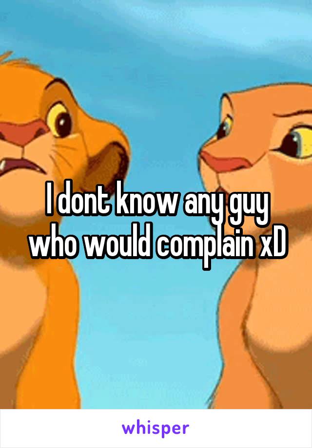 I dont know any guy who would complain xD