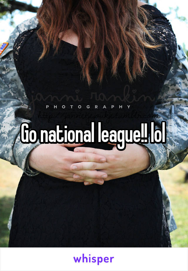 Go national league!! lol 