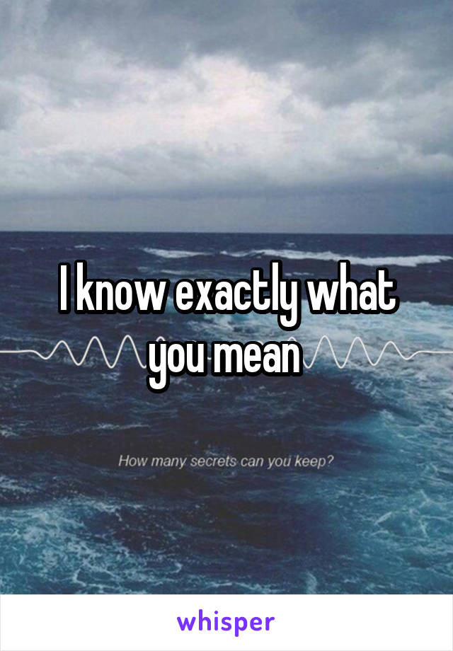 I know exactly what you mean 