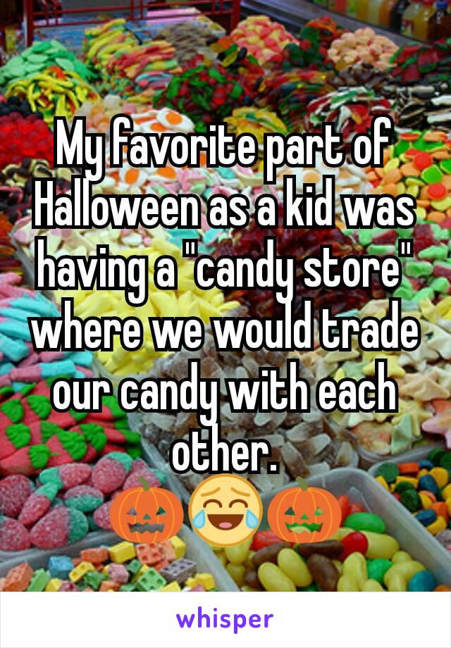 My favorite part of Halloween as a kid was having a "candy store" where we would trade our candy with each other.
🎃😂🎃