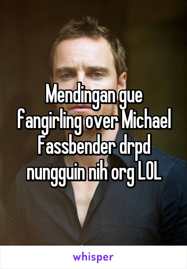 Mendingan gue fangirling over Michael Fassbender drpd nungguin nih org LOL