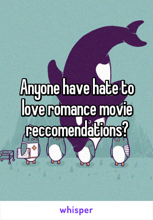 Anyone have hate to love romance movie reccomendations?