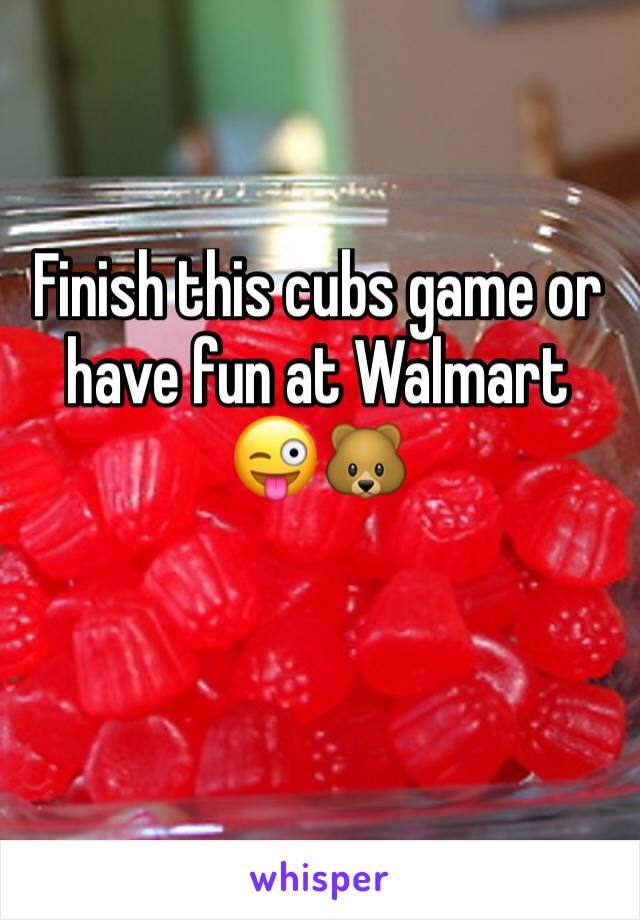 Finish this cubs game or have fun at Walmart 😜🐻