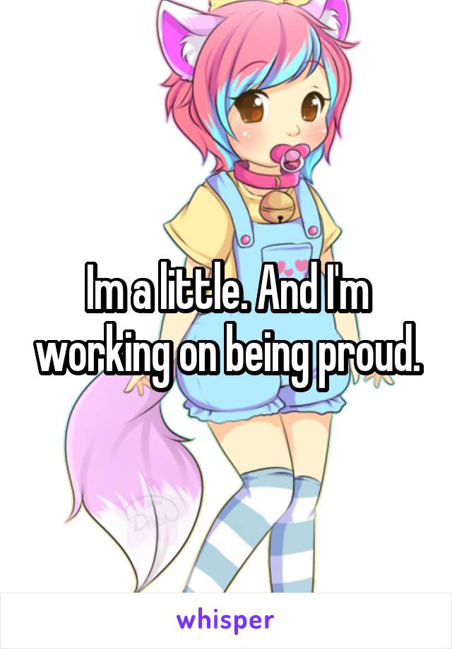 Im a little. And I'm working on being proud.