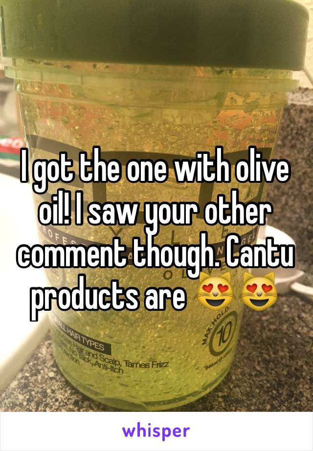 I got the one with olive oil! I saw your other comment though. Cantu products are 😻😻