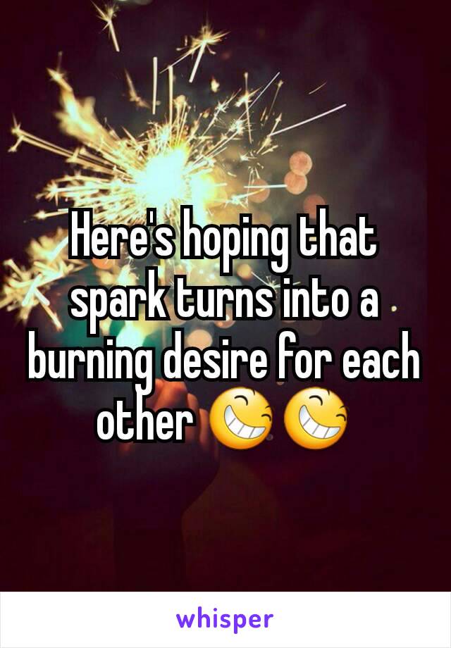 Here's hoping that spark turns into a burning desire for each other 😆😆