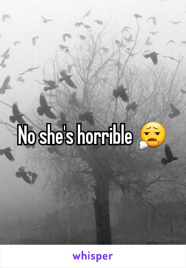 No she's horrible 😧