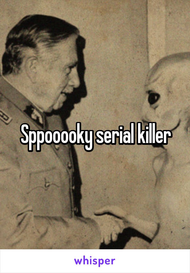 Sppooooky serial killer