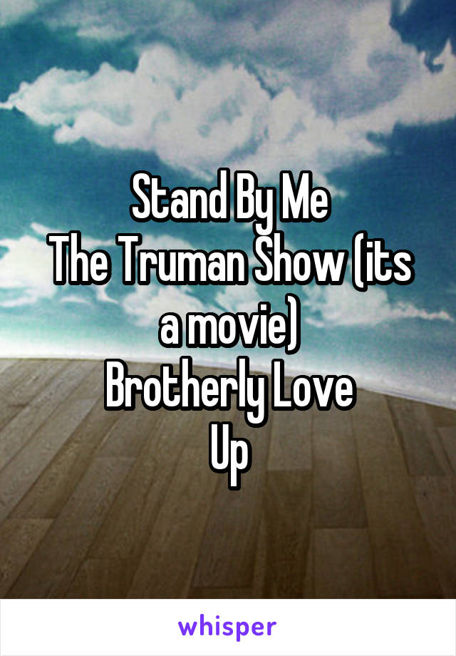 Stand By Me
The Truman Show (its a movie)
Brotherly Love
Up