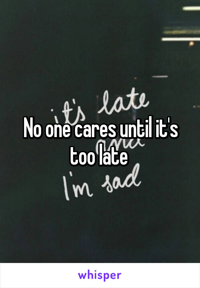No one cares until it's too late 
