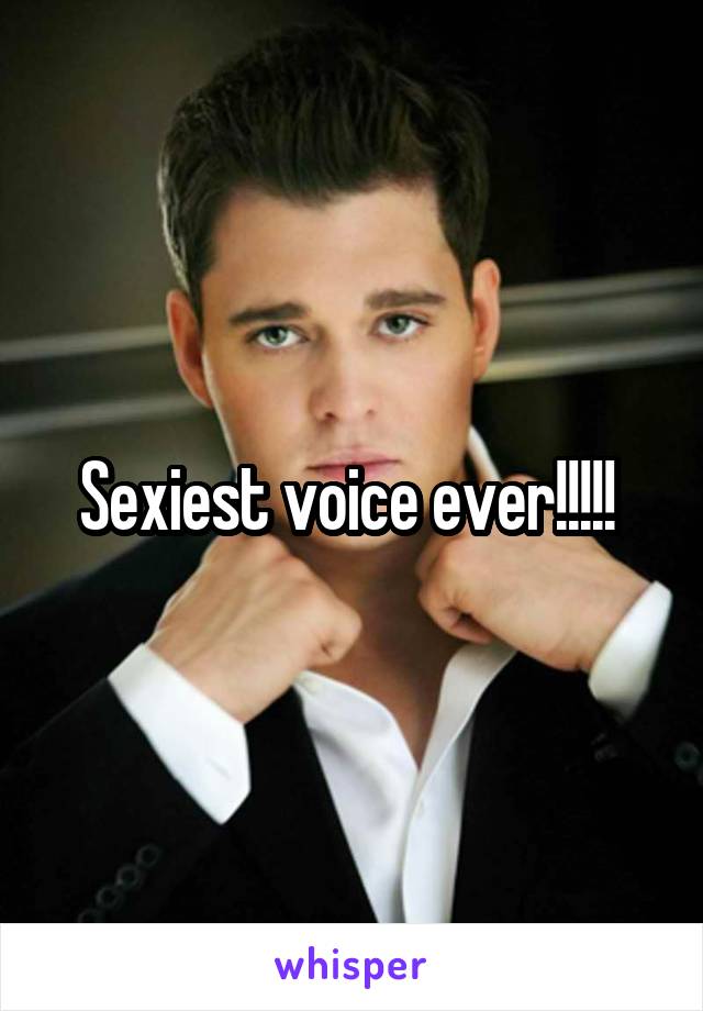 Sexiest voice ever!!!!! 