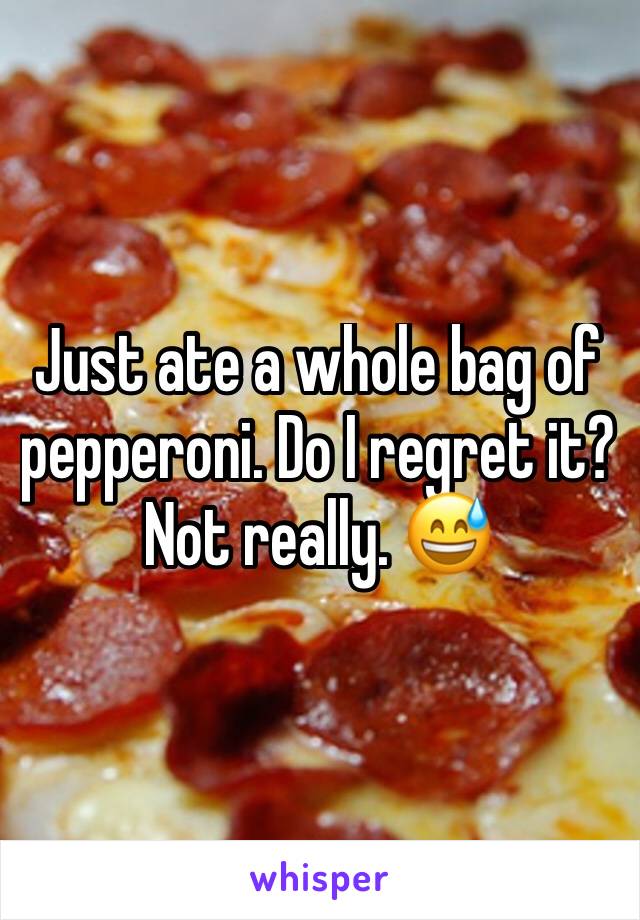 Just ate a whole bag of pepperoni. Do I regret it? Not really. 😅