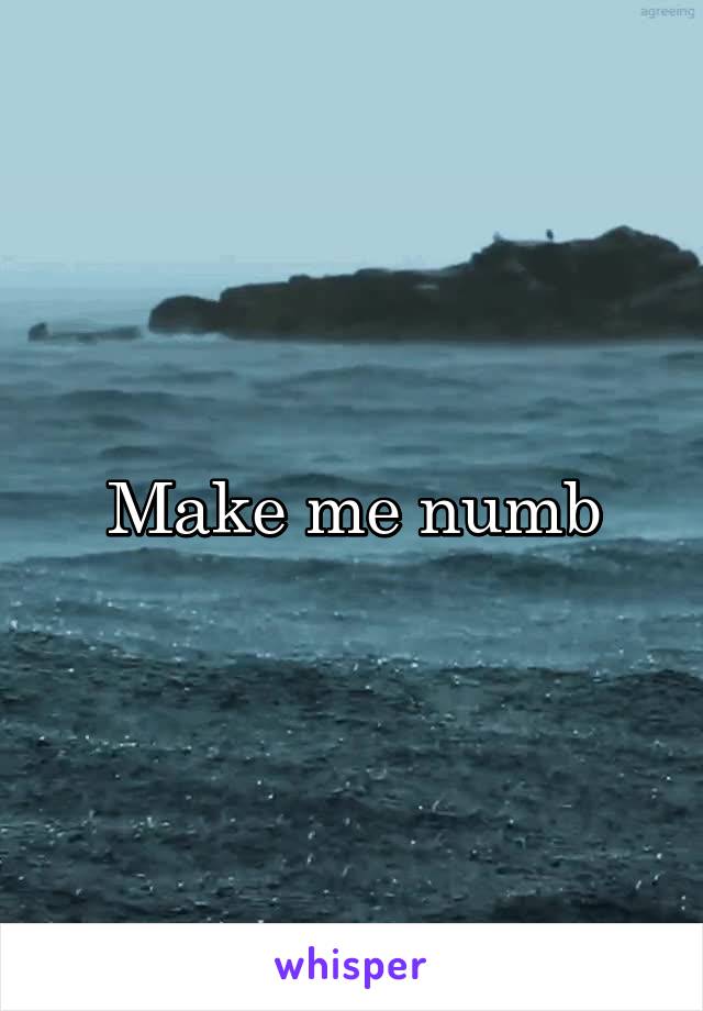 Make me numb
