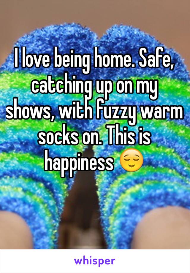I love being home. Safe, catching up on my shows, with fuzzy warm socks on. This is happiness 😌