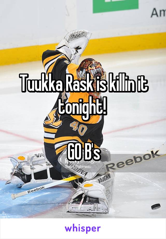 Tuukka Rask is killin it tonight! 

GO B's